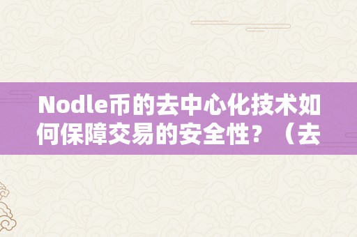 Nodle币的去中心化技术如何保障交易的安全性？（去中心化币种）